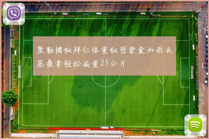 聚勒揭秘拜仁体重秘密禁食加雨衣蒸桑拿轻松减重25公斤