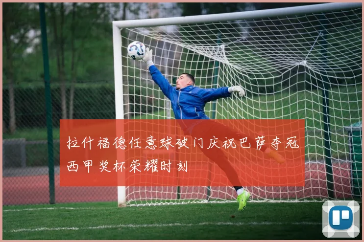 拉什福德任意球破门庆祝巴萨夺冠西甲奖杯荣耀时刻